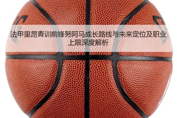 法甲里昂青训前锋努阿马成长路线与未来定位及职业上限深度解析