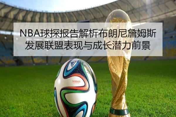 NBA球探报告解析布朗尼詹姆斯发展联盟表现与成长潜力前景